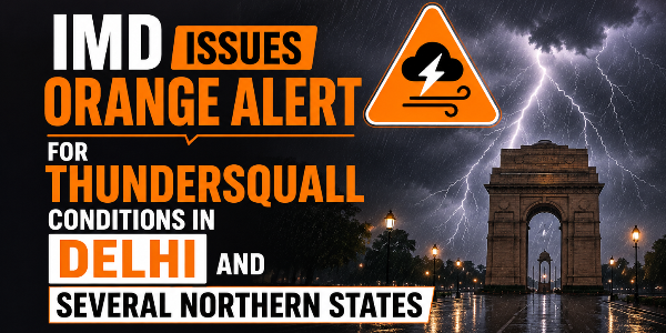 IMD issues orange alert for thundersquall conditions in Delhi and several northern states